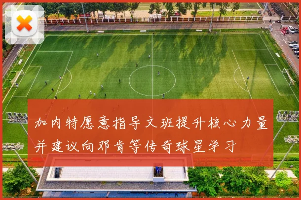 加内特愿意指导文班提升核心力量并建议向邓肯等传奇球星学习